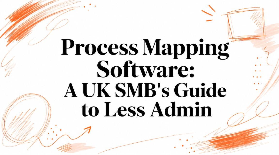 Process Mapping Software: A UK SMB's Guide to Less Admin