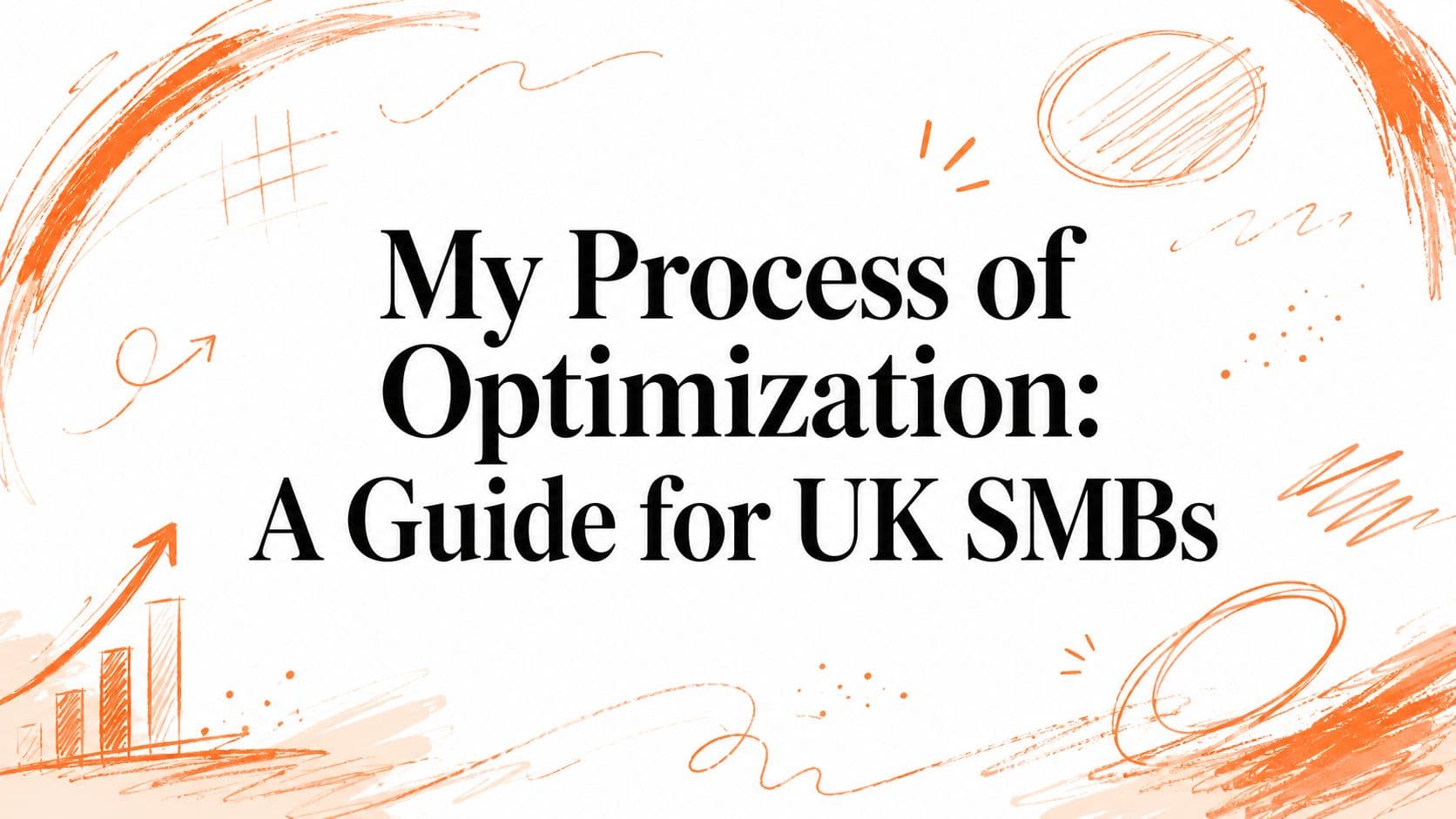 My Process of Optimization: A Guide for UK SMBs